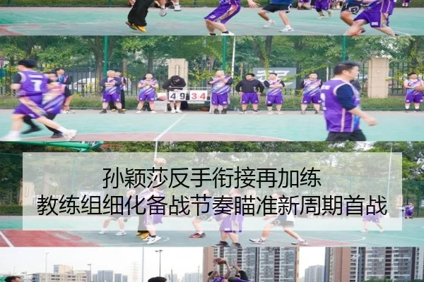 孙颖莎反手衔接再加练 教练组细化备战节奏瞄准新周期首战